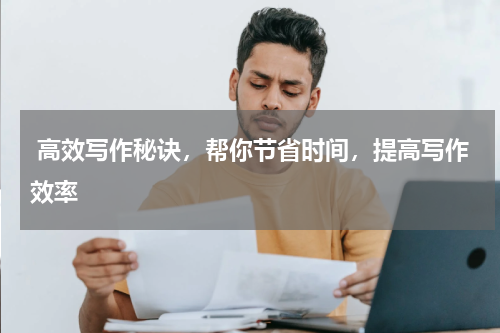  高效写作秘诀，帮你节省时间，提高写作效率