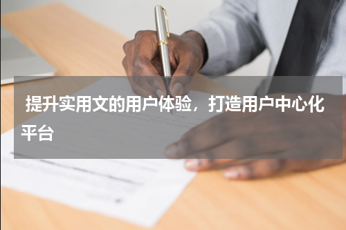  提升实用文的用户体验，打造用户中心化平台