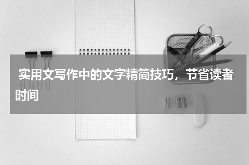  实用文写作中的文字精简技巧，节省读者时间