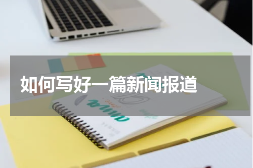 如何写好一篇新闻报道  