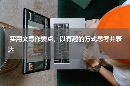  实用文写作要点，以有趣的方式思考并表达