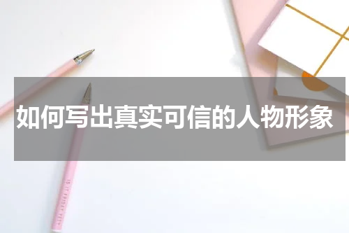 如何写出真实可信的人物形象