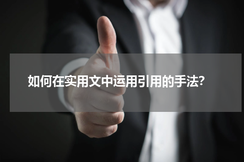  如何在实用文中运用引用的手法？