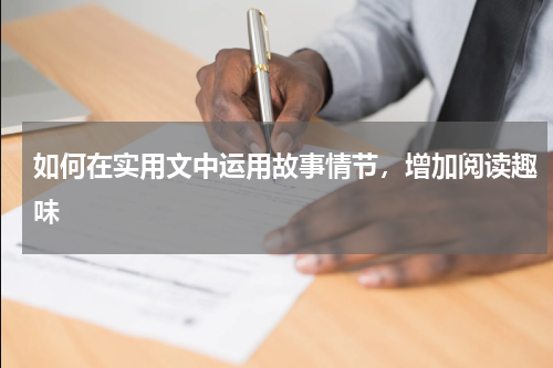 如何在实用文中运用故事情节，增加阅读趣味 