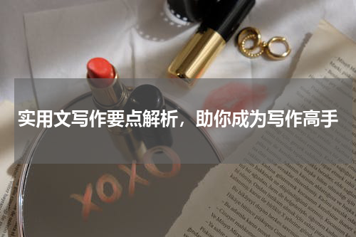 实用文写作要点解析，助你成为写作高手