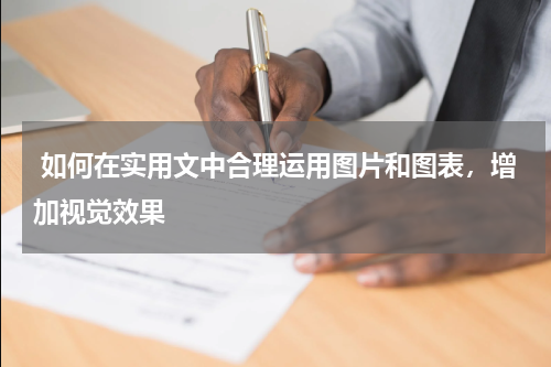  如何在实用文中合理运用图片和图表，增加视觉效果