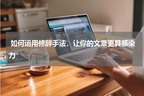  如何运用修辞手法，让你的文章更具感染力