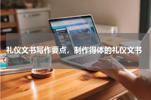  礼仪文书写作要点，制作得体的礼仪文书