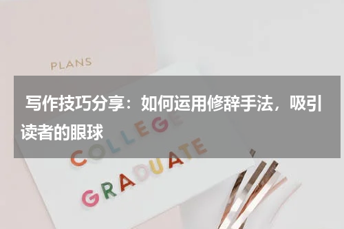  写作技巧分享：如何运用修辞手法，吸引读者的眼球