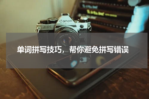 单词拼写技巧，帮你避免拼写错误