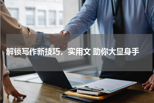  解锁写作新技巧，实用文 助你大显身手
