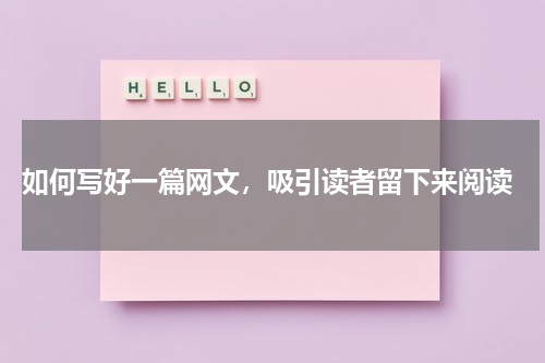  如何写好一篇网文，吸引读者留下来阅读