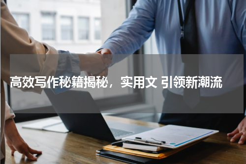  高效写作秘籍揭秘，实用文 引领新潮流