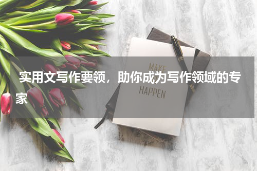  实用文写作要领，助你成为写作领域的专家