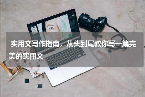  实用文写作指南，从头到尾教你写一篇完美的实用文