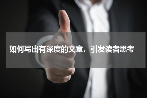  如何写出有深度的文章，引发读者思考