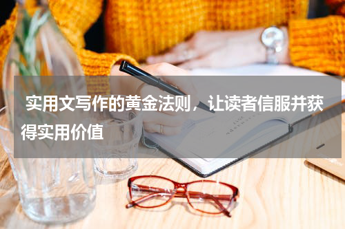  实用文写作的黄金法则，让读者信服并获得实用价值