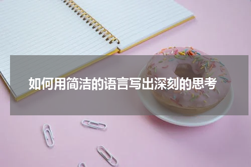  如何用简洁的语言写出深刻的思考