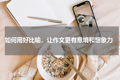  如何用好比喻，让作文更有意境和想象力