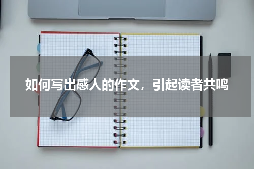 如何写出感人的作文，引起读者共鸣