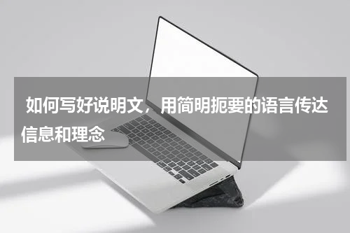  如何写好说明文，用简明扼要的语言传达信息和理念 