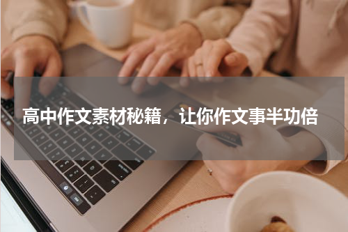  高中作文素材秘籍，让你作文事半功倍