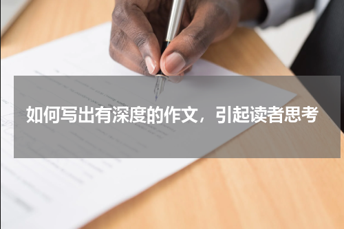 如何写出有深度的作文，引起读者思考