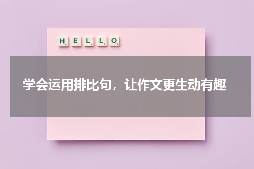  学会运用排比句，让作文更生动有趣