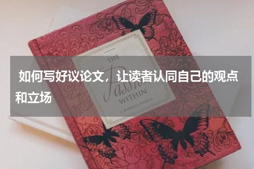  如何写好议论文，让读者认同自己的观点和立场 