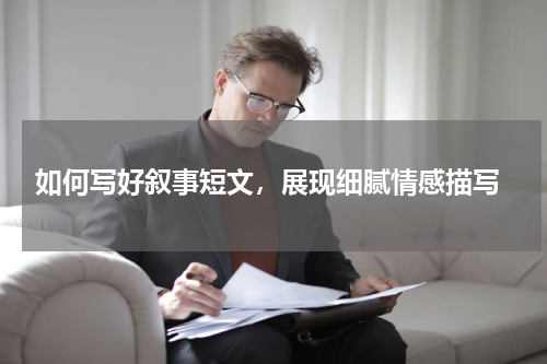  如何写好叙事短文，展现细腻情感描写