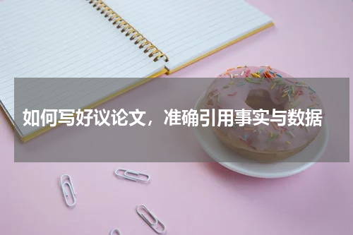  如何写好议论文，准确引用事实与数据