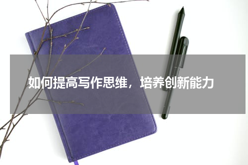  如何提高写作思维，培养创新能力