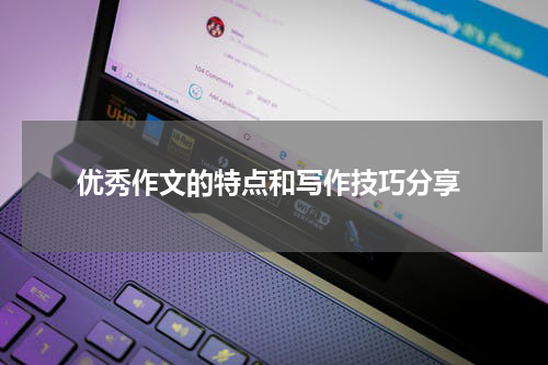  优秀作文的特点和写作技巧分享