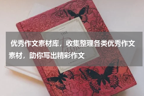  优秀作文素材库，收集整理各类优秀作文素材，助你写出精彩作文