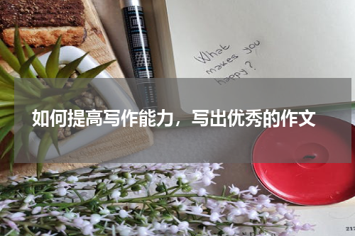  如何提高写作能力，写出优秀的作文