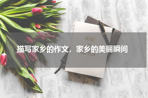  描写家乡的作文，家乡的美丽瞬间