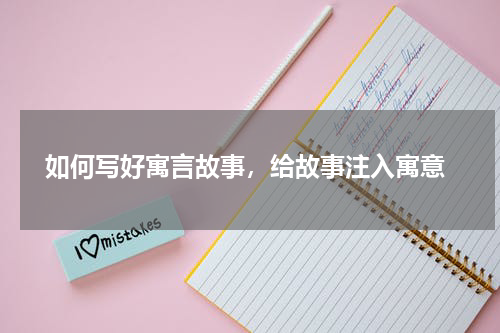  如何写好寓言故事，给故事注入寓意