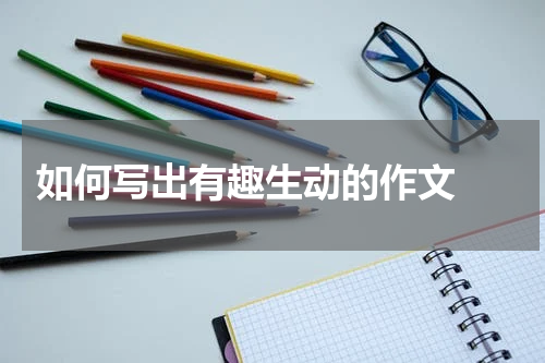  如何写出有趣生动的作文 