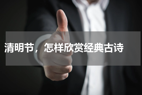  清明节，怎样欣赏经典古诗 