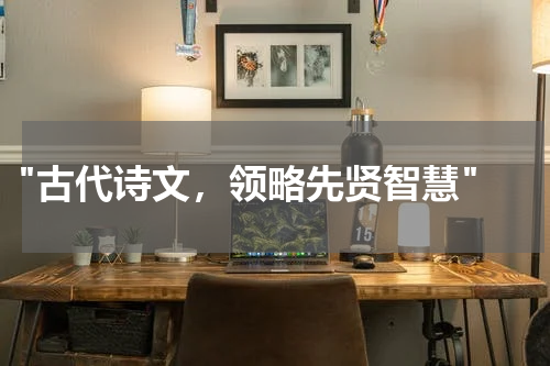  "古代诗文，领略先贤智慧"