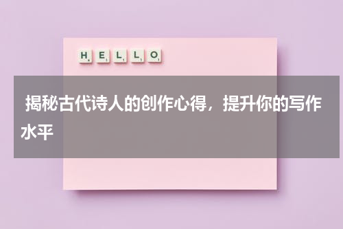  揭秘古代诗人的创作心得，提升你的写作水平