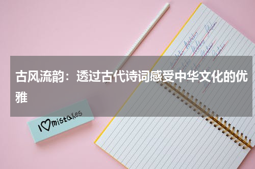 古风流韵：透过古代诗词感受中华文化的优雅
