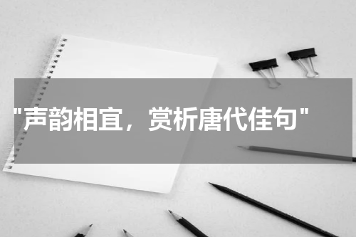  "声韵相宜，赏析唐代佳句"