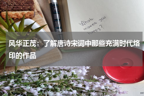 风华正茂：了解唐诗宋词中那些充满时代烙印的作品