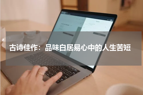  古诗佳作：品味白居易心中的人生苦短