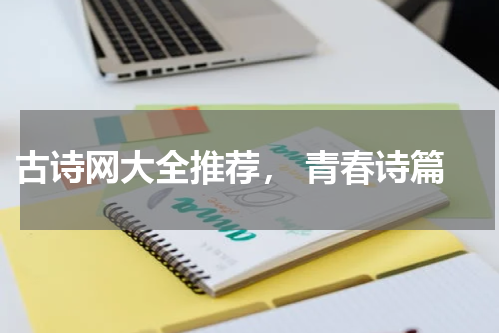  古诗网大全推荐， 青春诗篇