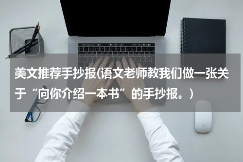 美文推荐手抄报(语文老师教我们做一张关于“向你介绍一本书”的手抄报。)