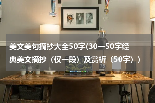 美文美句摘抄大全50字(30一50字经典美文摘抄（仅一段）及赏析（50字）)
