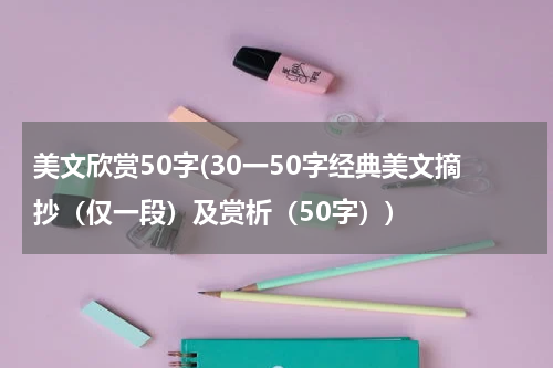 美文欣赏50字(30一50字经典美文摘抄（仅一段）及赏析（50字）)