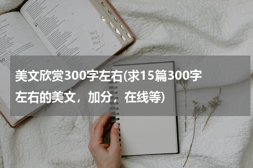 美文欣赏300字左右(求15篇300字左右的美文，加分，在线等)